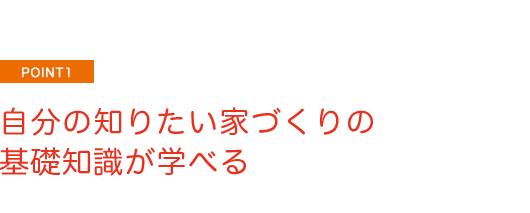 point1 自分の知りたい家づくりの基礎知識が学べる