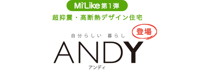 Mi'Like 第1弾 超抑震・高断熱デザイン住宅 ANDY登場